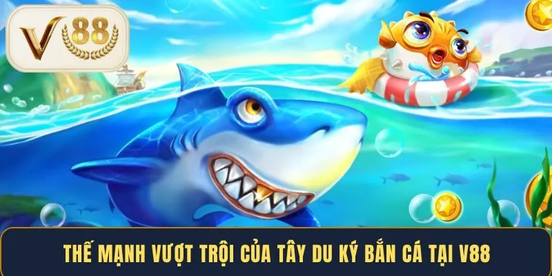 Thế mạnh vượt trội của Tây Du Ký bắn cá tại V88